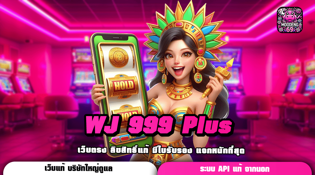 WJ 999 Plus ทางเข้าเล่น เกมลิขสิทธิ์แท้เวอร์ชั่นล่าสุด แตกหนัก โบนัสเยอะมาก