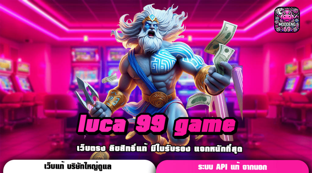 luca 99 game เว็บตรง มาแรง ไม่มีขั้นต่ำ บริการครบครันที่สุด